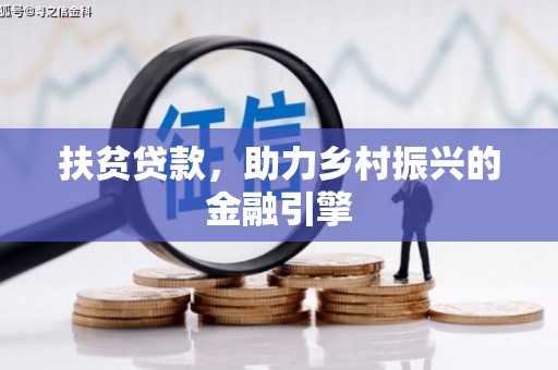 罗定扶贫贷款，助力乡村振兴的金融引擎