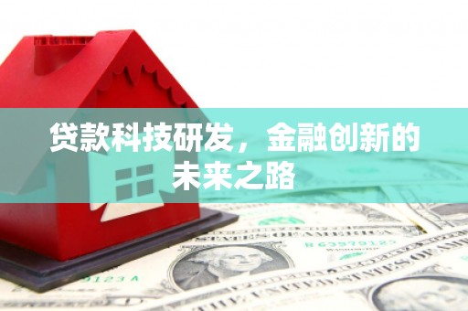 罗定贷款科技研发，金融创新的未来之路