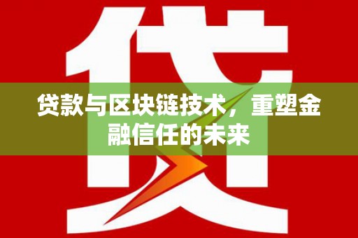 罗定贷款与区块链技术，重塑金融信任的未来