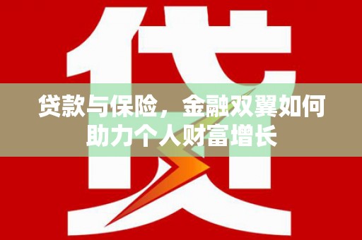 罗定贷款与保险，金融双翼如何助力个人财富增长