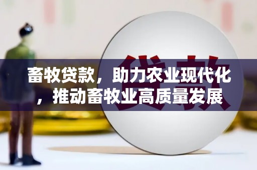 罗定畜牧贷款，助力农业现代化，推动畜牧业高质量发展