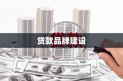罗定贷款品牌建设