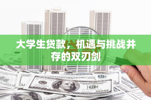 罗定大学生贷款，机遇与挑战并存的双刃剑