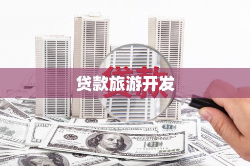 罗定贷款旅游开发