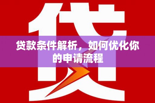 罗定贷款条件解析，如何优化你的申请流程