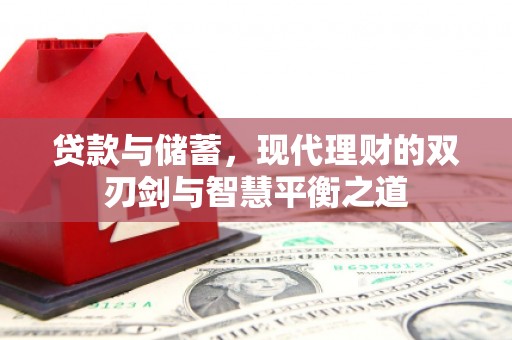 罗定贷款与储蓄，现代理财的双刃剑与智慧平衡之道