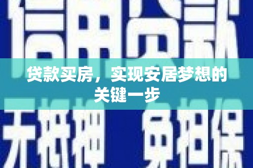 罗定贷款买房，实现安居梦想的关键一步