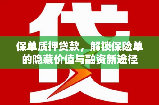 罗定保单质押贷款，解锁保险单的隐藏价值与融资新途径