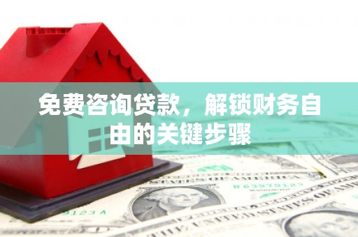 罗定免费咨询贷款，解锁财务自由的关键步骤