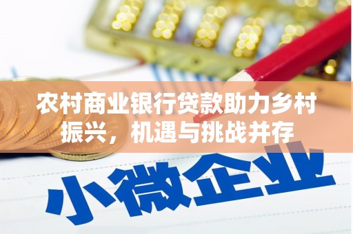 罗定农村商业银行贷款助力乡村振兴，机遇与挑战并存