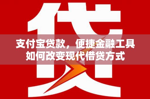 罗定支付宝贷款，便捷金融工具如何改变现代借贷方式