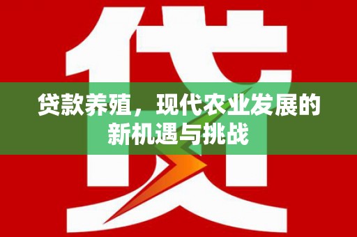 罗定贷款养殖，现代农业发展的新机遇与挑战