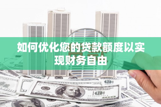 罗定如何优化您的贷款额度以实现财务自由