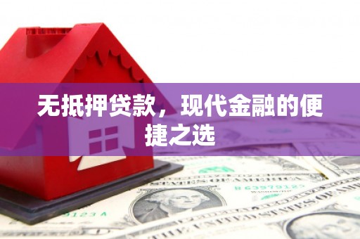 罗定无抵押贷款，现代金融的便捷之选