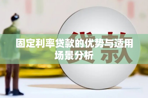 罗定固定利率贷款的优势与适用场景分析