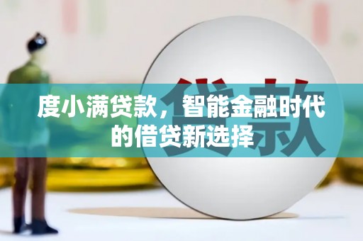 罗定度小满贷款，智能金融时代的借贷新选择