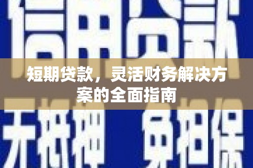 罗定短期贷款，灵活财务解决方案的全面指南