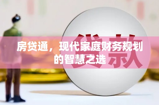 罗定房贷通，现代家庭财务规划的智慧之选