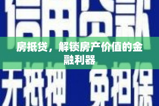 罗定房抵贷，解锁房产价值的金融利器