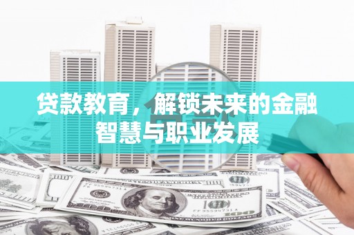 罗定贷款教育，解锁未来的金融智慧与职业发展