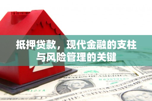 罗定抵押贷款，现代金融的支柱与风险管理的关键