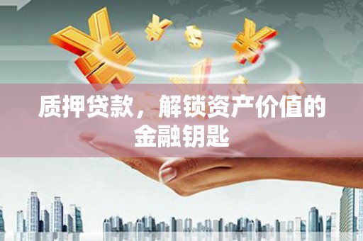罗定质押贷款，解锁资产价值的金融钥匙
