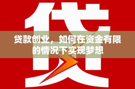 罗定贷款创业，如何在资金有限的情况下实现梦想