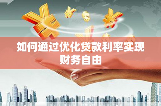 罗定如何通过优化贷款利率实现财务自由