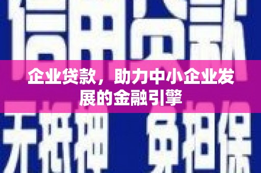 罗定企业贷款，助力中小企业发展的金融引擎