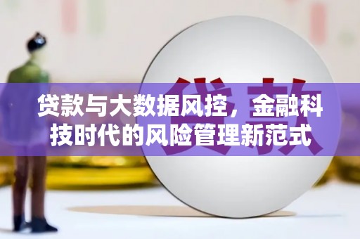 罗定贷款与大数据风控，金融科技时代的风险管理新范式