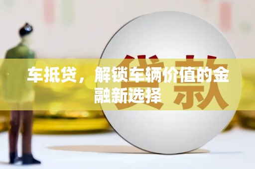 罗定车抵贷，解锁车辆价值的金融新选择