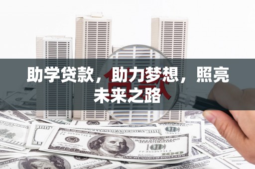罗定助学贷款，助力梦想，照亮未来之路