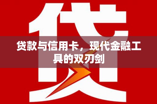 罗定贷款与信用卡，现代金融工具的双刃剑