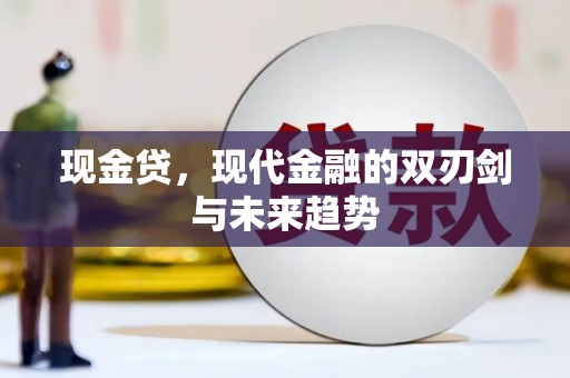 罗定现金贷，现代金融的双刃剑与未来趋势