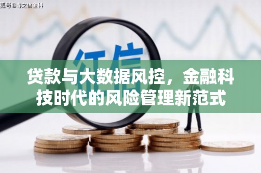 罗定贷款与大数据风控，金融科技时代的风险管理新范式