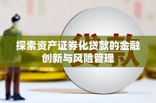 罗定探索资产证券化贷款的金融创新与风险管理