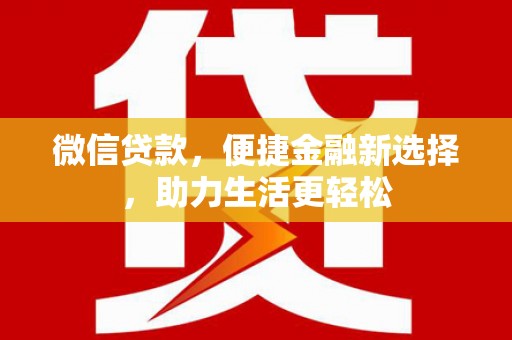 罗定微信贷款，便捷金融新选择，助力生活更轻松
