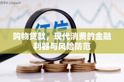 罗定购物贷款，现代消费的金融利器与风险防范