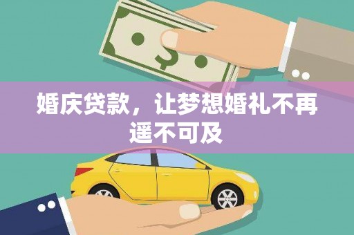 罗定婚庆贷款，让梦想婚礼不再遥不可及