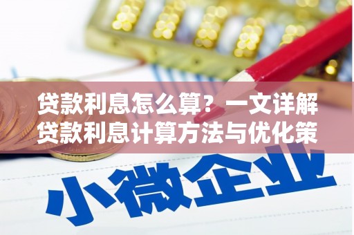 罗定贷款利息怎么算？一文详解贷款利息计算方法与优化策略