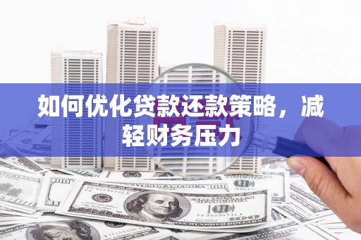 罗定如何优化贷款还款策略，减轻财务压力