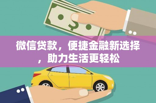 罗定微信贷款，便捷金融新选择，助力生活更轻松