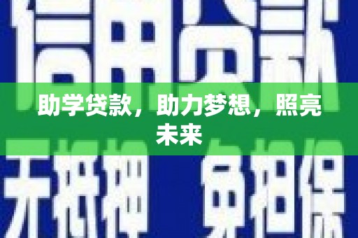 罗定助学贷款，助力梦想，照亮未来