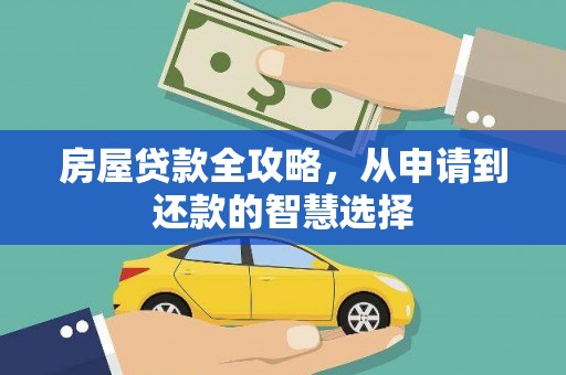 罗定房屋贷款全攻略，从申请到还款的智慧选择