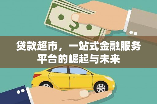 罗定贷款超市，一站式金融服务平台的崛起与未来