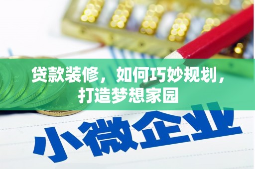 罗定贷款装修，如何巧妙规划，打造梦想家园