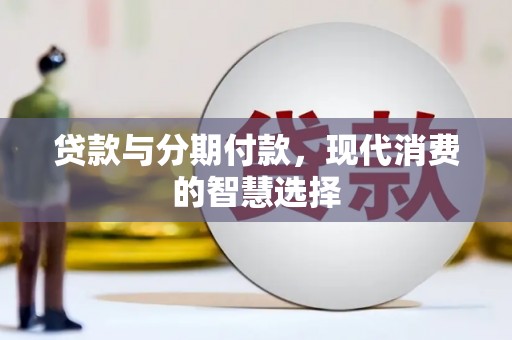 罗定贷款与分期付款，现代消费的智慧选择