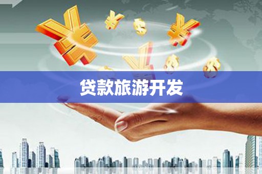 罗定贷款旅游开发