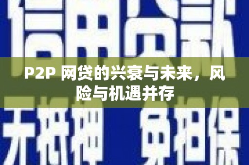 罗定P2P 网贷的兴衰与未来，风险与机遇并存