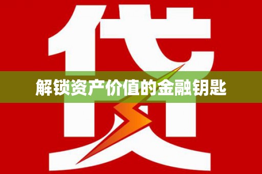 罗定解锁资产价值的金融钥匙